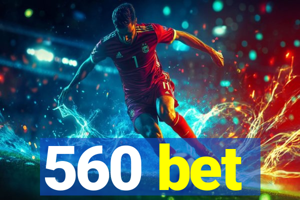 560 bet